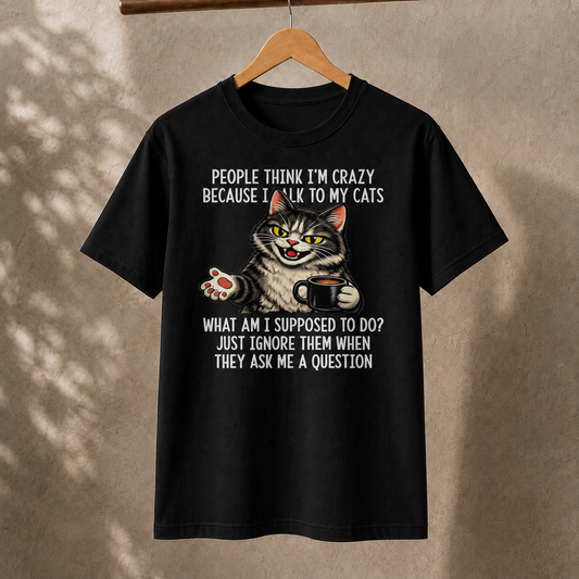 People Think I’m Crazy Because I Talk to My Cats T-Shirt – Funny Cat Lover Coffee Tee