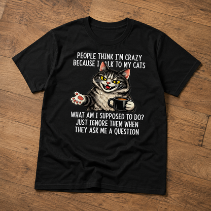 People Think I’m Crazy Because I Talk to My Cats T-Shirt – Funny Cat Lover Coffee Tee