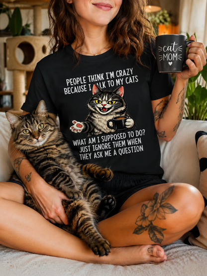People Think I’m Crazy Because I Talk to My Cats T-Shirt – Funny Cat Lover Coffee Tee
