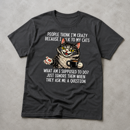 People Think I’m Crazy Because I Talk to My Cats T-Shirt – Funny Cat Lover Coffee Tee