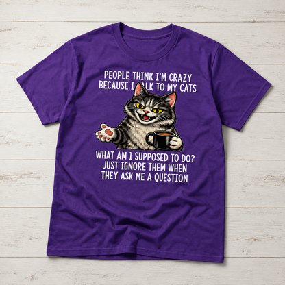 People Think I’m Crazy Because I Talk to My Cats T-Shirt – Funny Cat Lover Coffee Tee