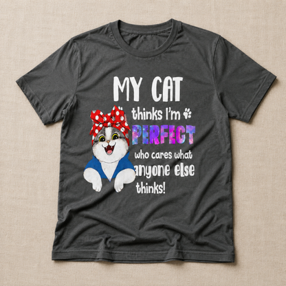 My Cat Thinks I’m Perfect T-Shirt – Funny Cat Lover Graphic Tee