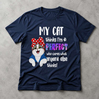 My Cat Thinks I’m Perfect T-Shirt – Funny Cat Lover Graphic Tee
